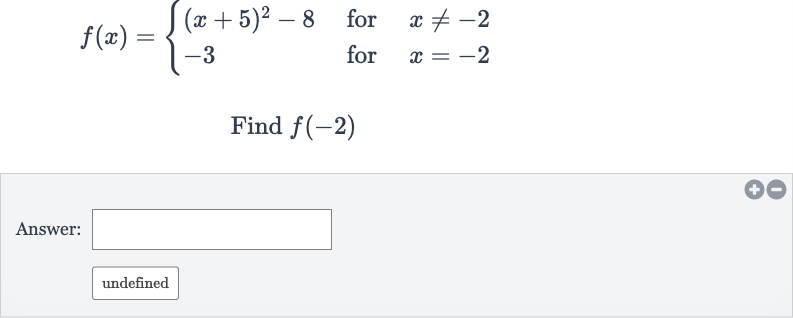 f(x)={[(x+5)^(2)-8," for ",x!=-2],[-3," for ",x=-2]:}
Find 
f(-2)
Answer:
