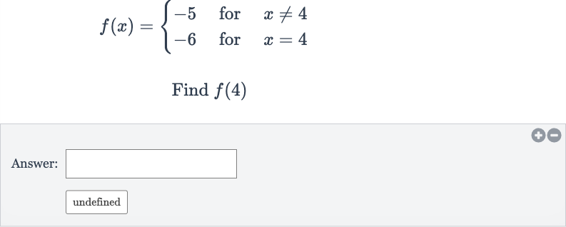 f(x)={[-5," for ",x!=4],[-6," for ",x=4]:}
Find 
f(4)
Answer:
