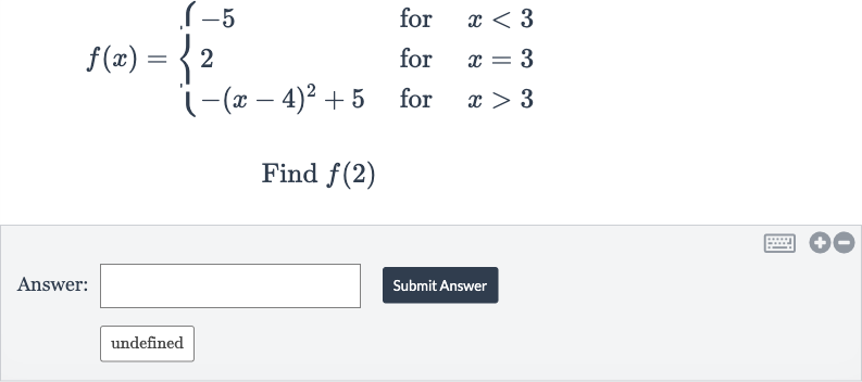 f(x)={[-5," for ",x < 3],[2," for ",x=3],[-(x-4)^(2)+5," for ",x > 3]:}
Find 
f(2)
Answer:
