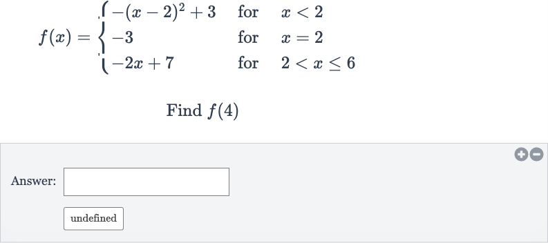 f(x)={[-(x-2)^(2)+3," for ",x < 2],[-3," for ",x=2],[-2x+7," for ",2 < x <= 6]:}
Find 
f(4)
Answer:
