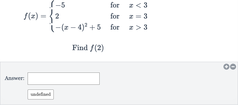 f(x)={[-5," for ",x < 3],[2," for ",x=3],[-(x-4)^(2)+5," for ",x > 3]:}
Find 
f(2)
Answer:
