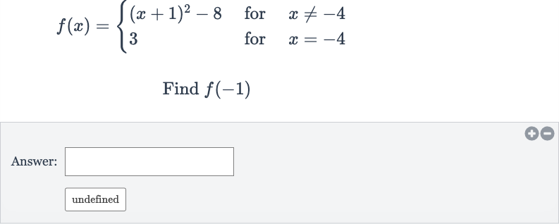 f(x)={[(x+1)^(2)-8," for ",x!=-4],[3," for ",x=-4]:}
Find 
f(-1)
Answer:
