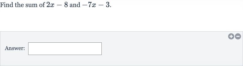 Find the sum of 
2x-8 and 
-7x-3.
Answer: