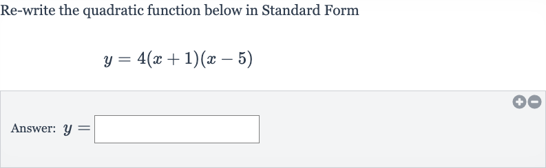 Re-write the quadratic function below in Standard Form

y=4(x+1)(x-5)
Answer: 
y=