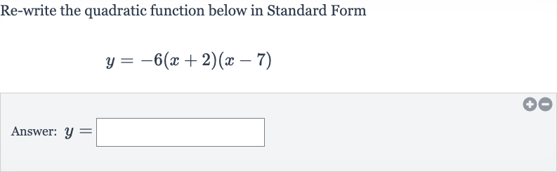Re-write the quadratic function below in Standard Form

y=-6(x+2)(x-7)
Answer: 
y=