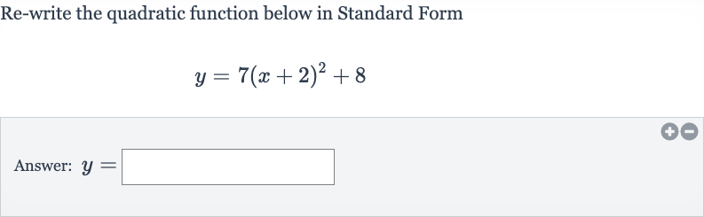 Re-write the quadratic function below in Standard Form

y=7(x+2)^(2)+8
Answer: 
y=