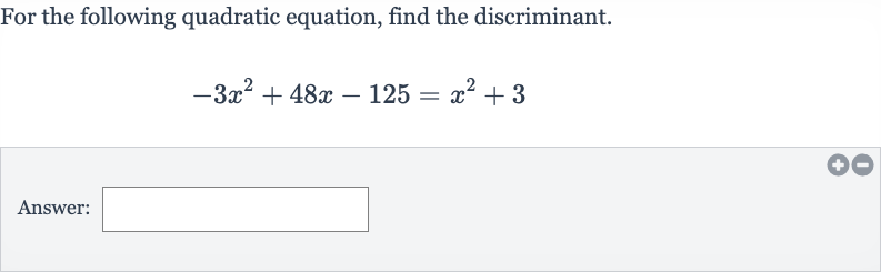 For the following quadratic equation, find the discriminant.

-3x^(2)+48 x-125=x^(2)+3
Answer: