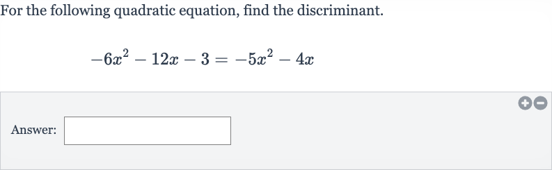 For the following quadratic equation, find the discriminant.

-6x^(2)-12 x-3=-5x^(2)-4x
Answer: