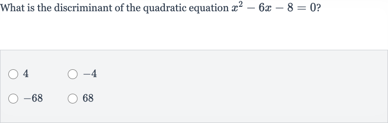 What is the discriminant of the quadratic equation 
x^(2)-6x-8=0 ?
4

-4

-68
68