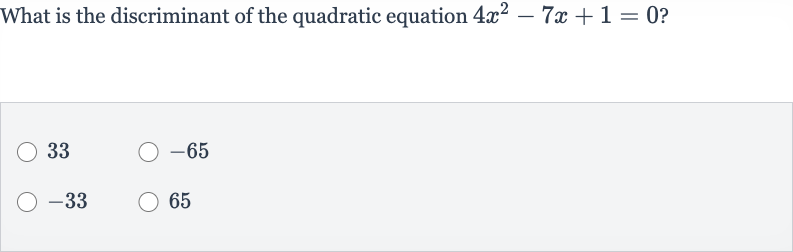 What is the discriminant of the quadratic equation 
4x^(2)-7x+1=0 ?
33

-65

-33
65