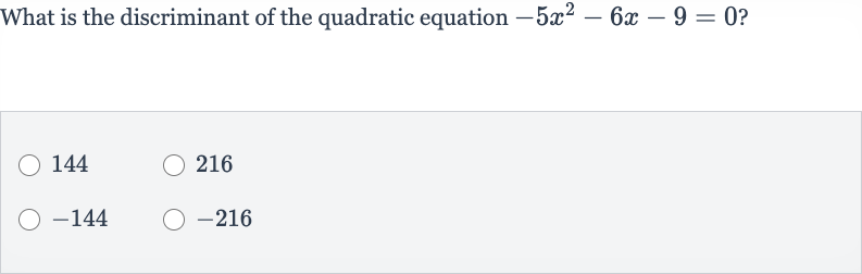 What is the discriminant of the quadratic equation 
-5x^(2)-6x-9=0 ?
144
216

-144

-216