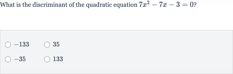 What is the discriminant of the quadratic equation 
7x^(2)-7x-3=0 ?

-133
35

-35
133