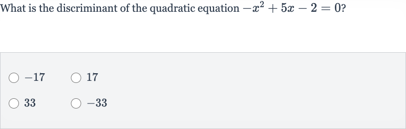 What is the discriminant of the quadratic equation 
-x^(2)+5x-2=0 ?

-17
17
33

-33
