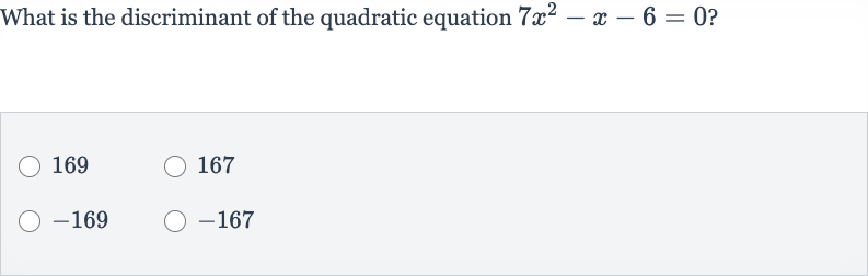 What is the discriminant of the quadratic equation 
7x^(2)-x-6=0 ?
169
167

-169

-167
