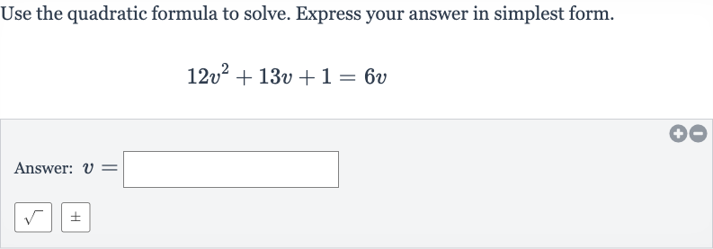 Use the quadratic formula to solve. Express your answer in simplest form.

12v^(2)+13 v+1=6v
Answer: 
v=