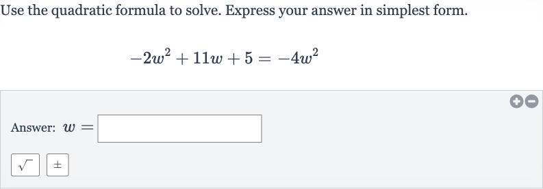 Use the quadratic formula to solve. Express your answer in simplest form.

-2w^(2)+11 w+5=-4w^(2)
Answer: 
w=
