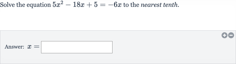 Solve the equation 
5x^(2)-18 x+5=-6x to the nearest tenth.
Answer: 
x=