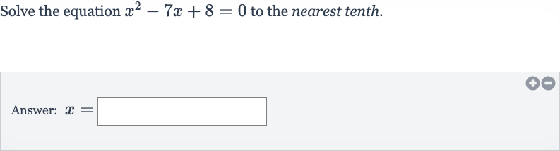 Solve the equation 
x^(2)-7x+8=0 to the nearest tenth.
Answer: 
x=