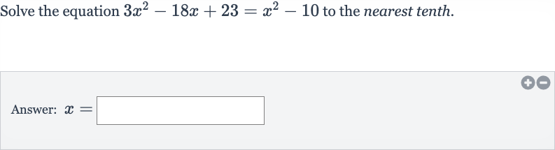 Solve the equation 
3x^(2)-18 x+23=x^(2)-10 to the nearest tenth.
Answer: 
x=