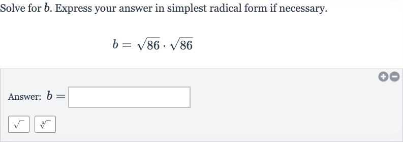 Solve for 
b. Express your answer in simplest radical form if necessary.

b=sqrt86*sqrt86
Answer: 
b=


