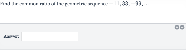 Find the common ratio of the geometric sequence 
-11,33,-99,dots
Answer: