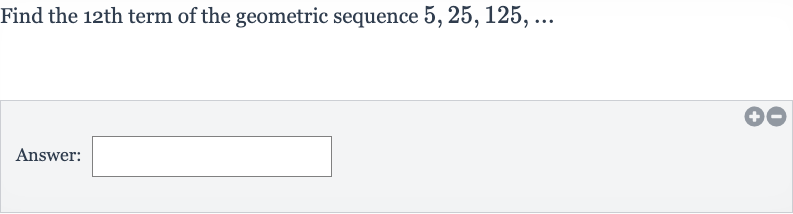 Find the 12^th term of the geometric sequence 
5,25,125,dots
Answer: