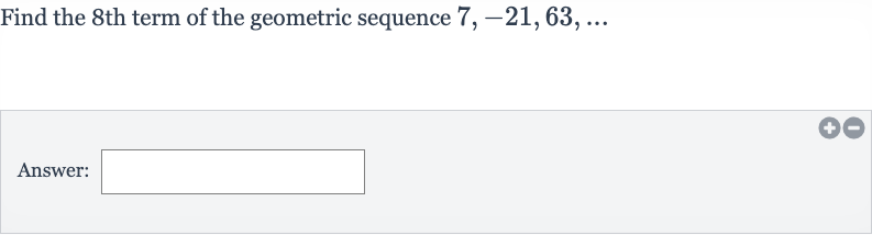 Find the 8^th term of the geometric sequence 
7,-21,63,dots
Answer: