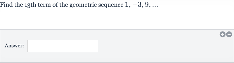 Find the 
13^("th ") term of the geometric sequence 
1,-3,9,dots
Answer: