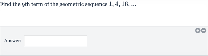 Find the 9^th term of the geometric sequence 
1,4,16,dots
Answer: