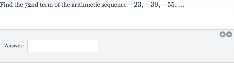 Find the 
72 nd term of the arithmetic sequence 
-23,-39,-55,dots
Answer: