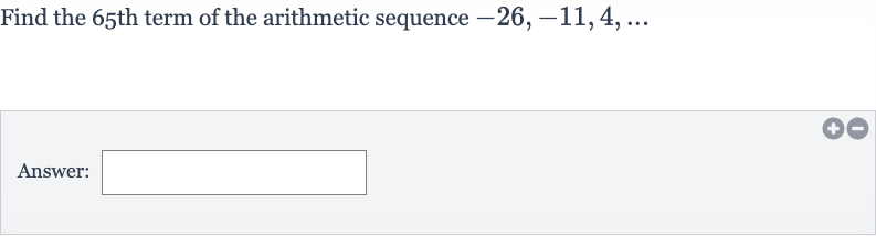 Find the 
65^("th ") term of the arithmetic sequence 
-26,-11,4,dots
Answer:
