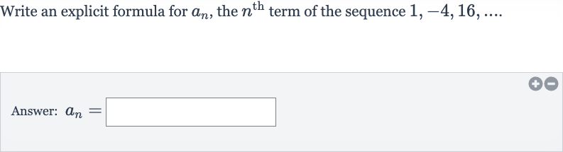 Write an explicit formula for 
a_(n), the 
n^("th ") term of the sequence 
1,-4,16,dots
Answer: 
a_(n)=