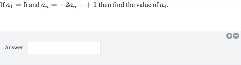 If 
a_(1)=5 and 
a_(n)=-2a_(n-1)+1 then find the value of 
a_(4).
Answer: