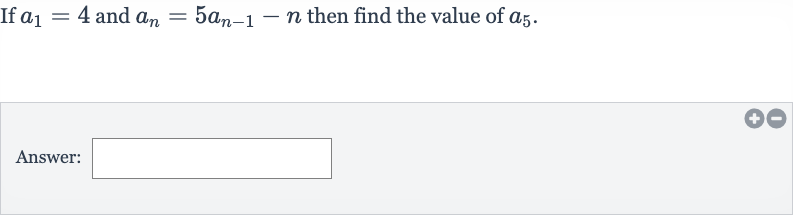 If 
a_(1)=4 and 
a_(n)=5a_(n-1)-n then find the value of 
a_(5).
Answer: