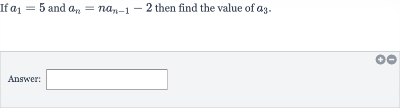 If 
a_(1)=5 and 
a_(n)=na_(n-1)-2 then find the value of 
a_(3).
Answer: