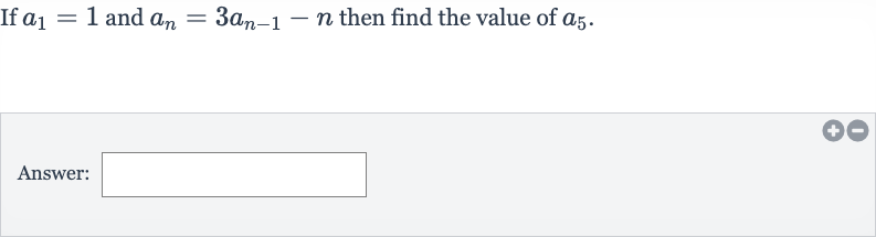 If 
a_(1)=1 and 
a_(n)=3a_(n-1)-n then find the value of 
a_(5).
Answer: