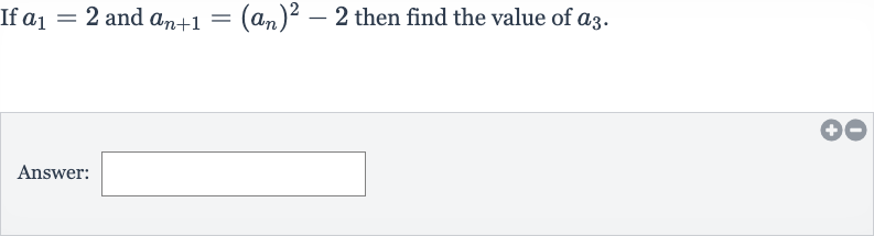 If 
a_(1)=2 and 
a_(n+1)=(a_(n))^(2)-2 then find the value of 
a_(3).
Answer: