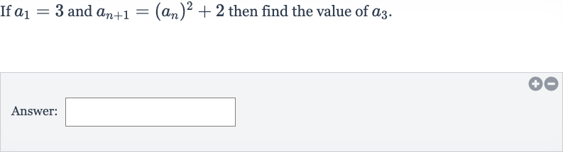 If 
a_(1)=3 and 
a_(n+1)=(a_(n))^(2)+2 then find the value of 
a_(3).
Answer: