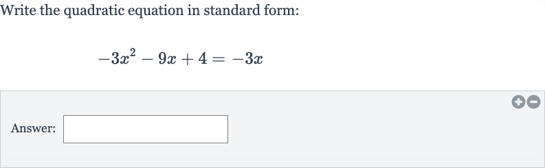 Write the quadratic equation in standard form:

-3x^(2)-9x+4=-3x
Answer: