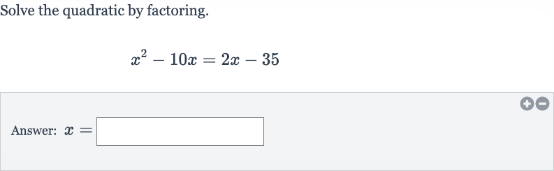 Solve the quadratic by factoring.

x^(2)-10 x=2x-35
Answer: 
x=