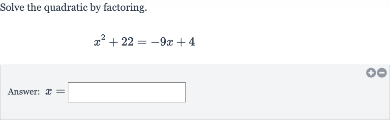 Solve the quadratic by factoring.

x^(2)+22=-9x+4
Answer: 
x=