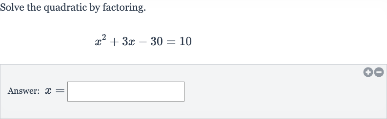 Solve the quadratic by factoring.

x^(2)+3x-30=10
Answer: 
x=