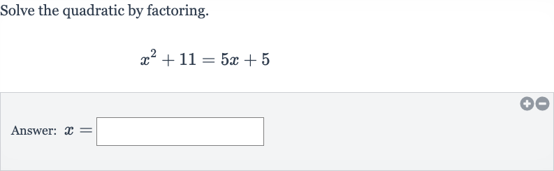 Solve the quadratic by factoring.

x^(2)+11=5x+5
Answer: 
x=