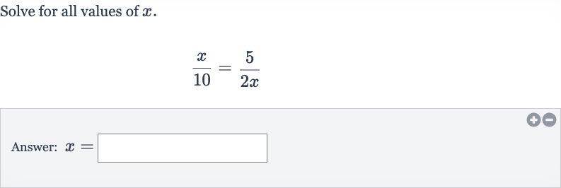 Solve for all values of 
x.

(x)/( 10)=(5)/(2x)
Answer: 
x=