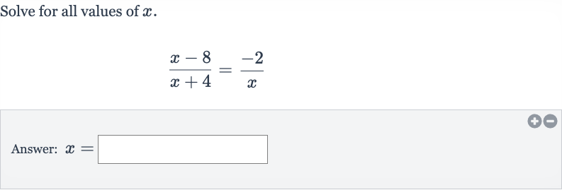 Solve for all values of 
x.

(x-8)/(x+4)=(-2)/(x)
Answer: 
x=