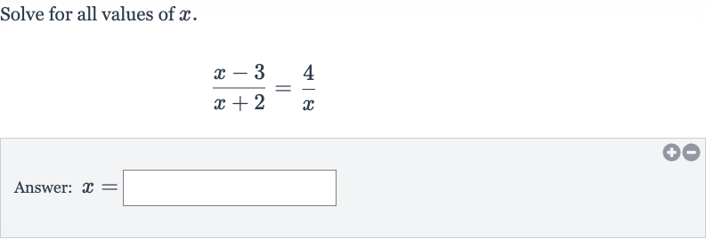 Solve for all values of 
x.

(x-3)/(x+2)=(4)/(x)
Answer: 
x=