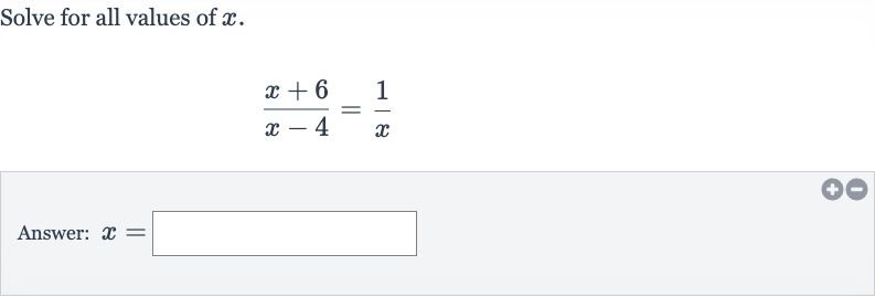 Solve for all values of 
x.

(x+6)/(x-4)=(1)/(x)
Answer: 
x=