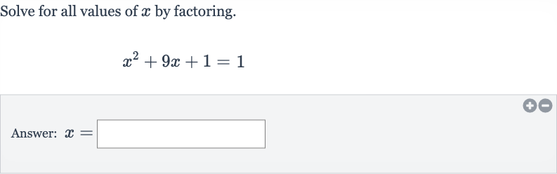 Solve for all values of 
x by factoring.

x^(2)+9x+1=1
Answer: 
x=