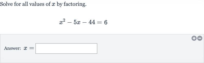 Solve for all values of 
x by factoring.

x^(2)-5x-44=6
Answer: 
x=