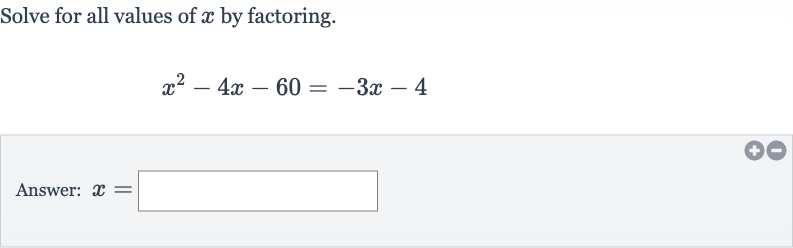 Solve for all values of 
x by factoring.

x^(2)-4x-60=-3x-4
Answer: 
x=